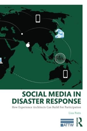 Social Media in Disaster Response : How Experience Architects Can Build for Participation - Liza Potts