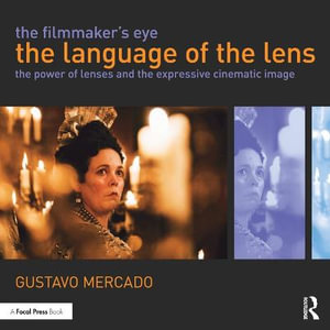 The Filmmaker's Eye: The Language of the Lens : The Power of Lenses and the Expressive Cinematic Image - Gustavo Mercado