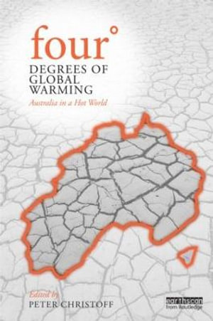 Four Degrees of Global Warming : Australia in a Hot World : 1st Edition - Peter Christoff