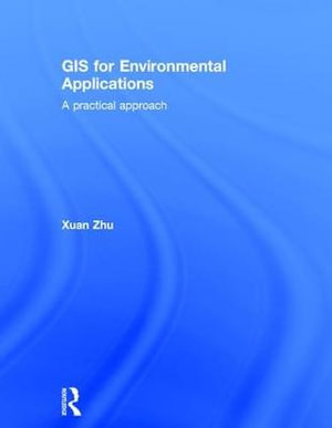 GIS for Environmental Applications : A practical approach - Xuan Zhu