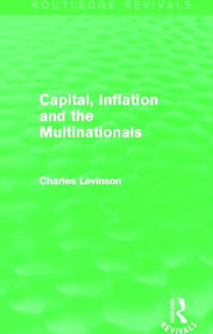 Capital Inflation and the Multinationals (Routledge Revivals) : Routledge Revivals - Charles Levinson