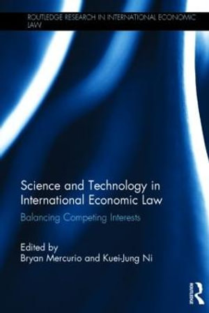 Science and Technology in International Economic Law : Balancing Competing Interests - Bryan Mercurio