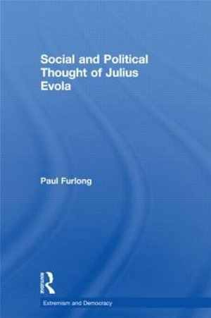 Social and Political Thought of Julius Evola : Routledge Studies in Extremism and Democracy - Paul Furlong