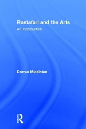 Rastafari and the Arts : An Introduction - Darren J. N. Middleton