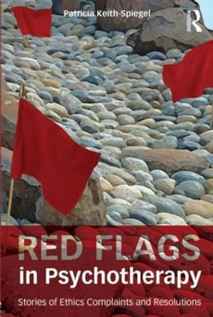 Red Flags in Psychotherapy : Stories of Ethics Complaints and Resolutions - Patricia Keith-Spiegel