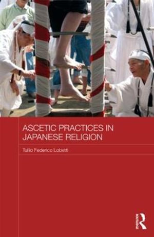 Ascetic Practices in Japanese Religion : Japan Anthropology Workshop Series - Tullio Federico Lobetti