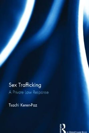 Sex Trafficking : A Private Law Response - Tsachi Keren-Paz