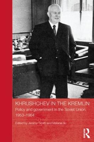 Khrushchev in the Kremlin : Policy and Government in the Soviet Union, 1953-64 - Jeremy Smith