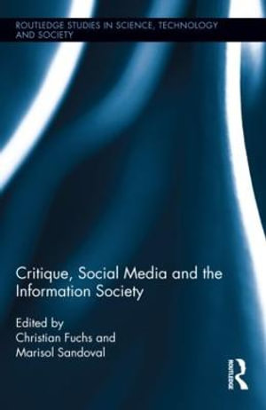 Critique, Social Media and the Information Society : Routledge Studies in Science, Technology and Society - Christian Fuchs