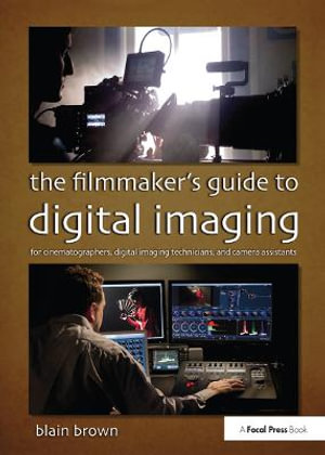 The Filmmaker's Guide to Digital Imaging : for Cinematographers, Digital Imaging Technicians, and Camera Assistants - Blain Brown