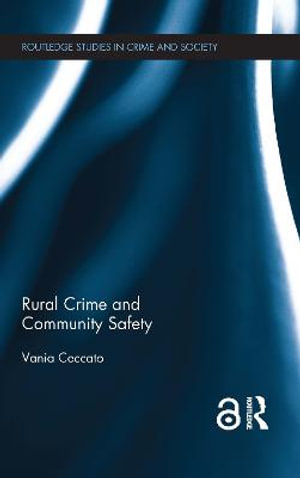 Rural Crime and Community Safety : Routledge Studies in Crime and Society - Vania A Ceccato