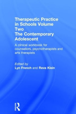 Therapeutic Practice in Schools Volume Two The Contemporary Adolescent : A clinical workbook for counsellors, psychotherapists and arts therapists - Lyn French