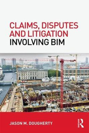 Claims, Disputes and Litigation Involving BIM - Jason M Dougherty