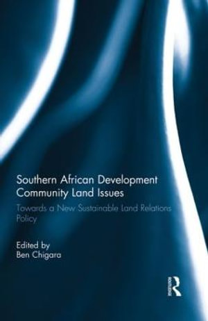 Southern African Development Community Land Issues : Towards a New Sustainable Land Relations Policy - Ben Chigara