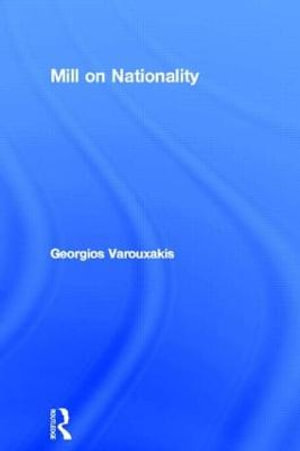 Mill on Nationality : Routledge/PSA Political Studies - Georgios Varouxakis