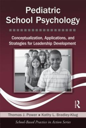 Pediatric School Psychology : Conceptualization, Applications, and Strategies for Leadership Development - Thomas J. Power