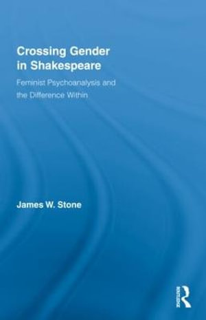 Crossing Gender in Shakespeare : Feminist Psychoanalysis and the Difference Within - James W. Stone