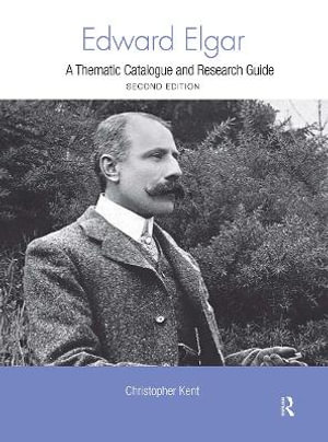 Edward Elgar : A Thematic Catalogue and Research Guide - Christopher Kent