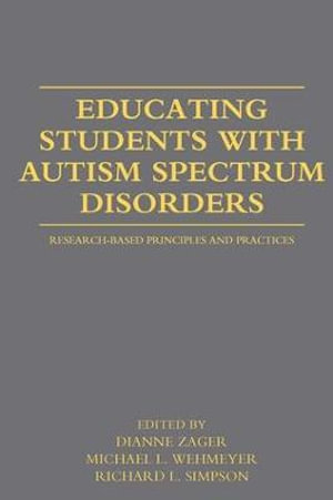 Educating Students with Autism Spectrum Disorders : Research-Based Principles and Practices - Dianne Zager