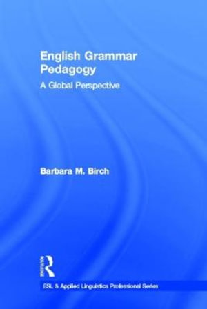 English Grammar Pedagogy : A Global Perspective - Barbara M. Birch