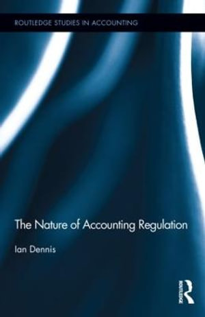 The Nature of Accounting Regulation : Routledge Studies in Accounting - Ian Dennis