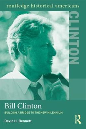 Bill Clinton : Building a Bridge to the New Millennium - David H. Bennett