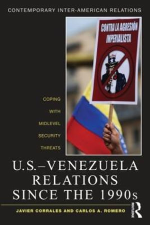 U.S.-Venezuela Relations since the 1990s : Coping with Midlevel Security Threats - Javier Corrales