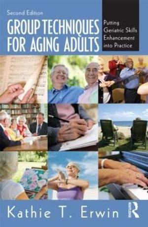 Group Techniques for Aging Adults : Putting Geriatric Skills Enhancement into Practice - Kathie T. Erwin