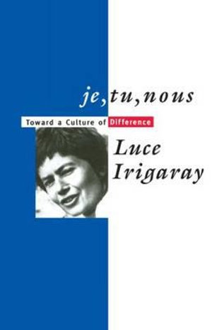 Je, Tu, Nous : Toward a Culture of Difference - Luce Irigaray