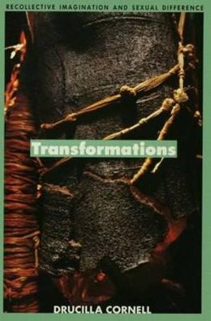 Transformations : Recollective Imagination and Sexual Difference - ucilla Cornell