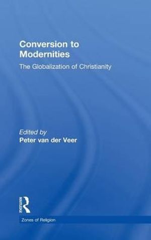 Conversion to Modernities : Zones of Religion - Peter van der Veer