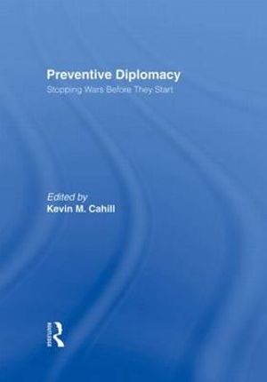 Preventive Diplomacy : Stopping Wars Before They Start - Kevin M. Cahill