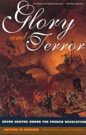 Glory and Terror : Seven Deaths Under the French Revolution - Antoine de Baecque