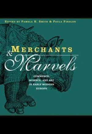 Merchants and Marvels : Commerce, Science, and Art in Early Modern Europe - Pamela Smith