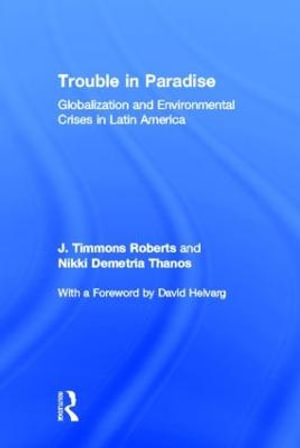 Trouble in Paradise : Globalization and Environmental Crises in Latin America - J. Timmons Roberts