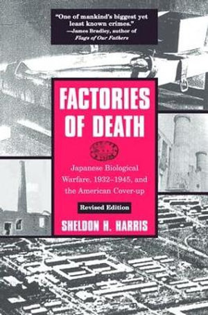 Factories of Death : Japanese Biological Warfare, 1932-45 and the American Cover-Up - Sheldon H. Harris