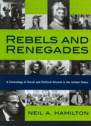 Rebels and Renegades : A Chronology of Social and Political Dissent in the United States - Neil A. Hamilton