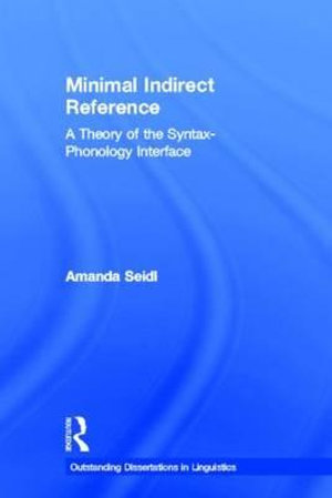 Minimal Indirect Reference : A Theory of the Syntax-Phonology Interface - Amanda Seidl