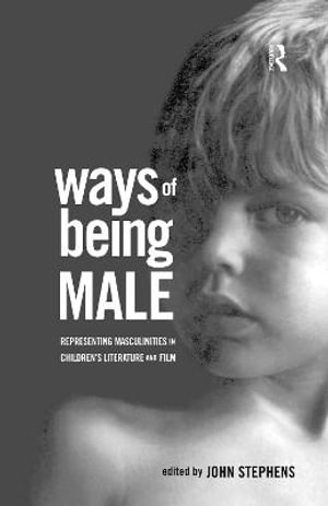 Ways of Being Male : Representing Masculinities in Children's Literature - John Stephens