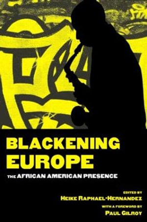 Blackening Europe : The African American Presence - Heike Raphael-Hernandez