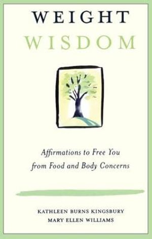 Weight Wisdom : Affirmations to Free You from Food and Body Concerns - Kathleen Burns Kingsbury