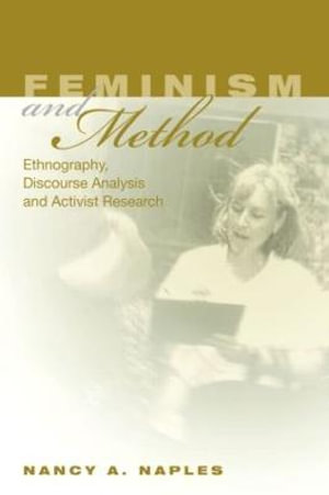 Feminism and Method : Ethnography, Discourse Analysis, and Activist Research - Nancy A. Naples