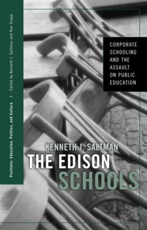 The Edison Schools : Corporate Schooling and the Assault on Public Education - Kenneth J. Saltman