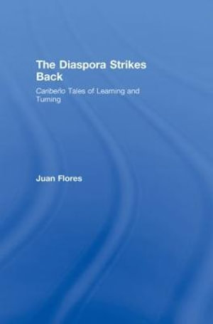 The Diaspora Strikes Back : Caribeno Tales of Learning and Turning - Juan  Flores