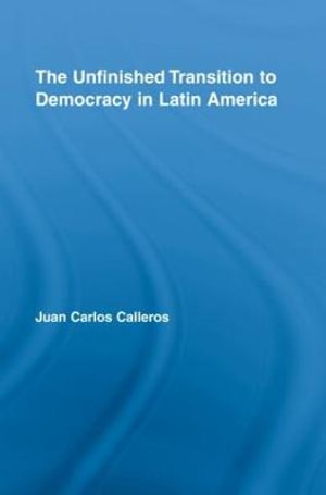 The Unfinished Transition to Democracy in Latin America : Latin American Studies - Juan Carlos Calleros-AlarcÃ³n