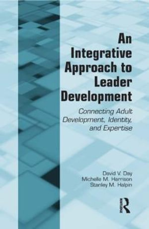 An Integrative Approach to Leader Development : Connecting Adult Development, Identity, and Expertise - David V. Day