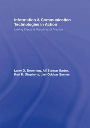 Information and Communication Technologies in Action : Linking Theories and Narratives of Practice - Larry D. Browning