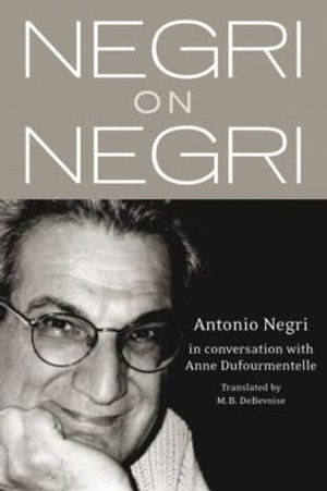 Negri on Negri : in conversation with Anne Dufourmentelle - Antonio Negri