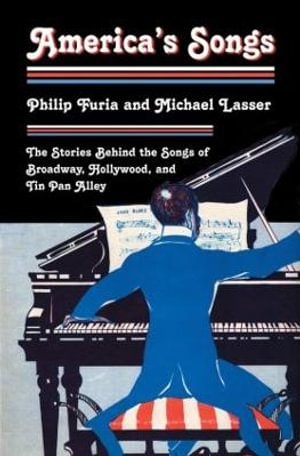 America's Songs : The Stories Behind the Songs of Broadway, Hollywood, and Tin Pan Alley - Philip Furia