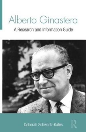 Alberto Ginastera : A Research and Information Guide - Deborah Schwartz-Kates